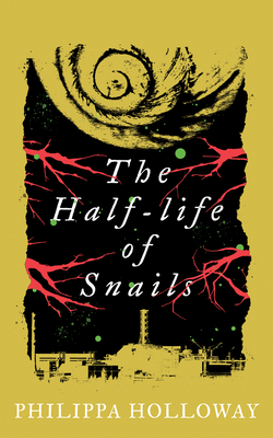 The Half-Life of Snails - Philippa Holloway