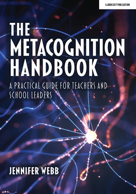 The Metacognition Handbook: A Practical Guide for Teachers and School Leaders - Jennifer Webb