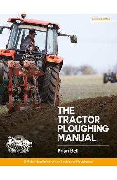 Coperta cărții 'Tractor Ploughing Manual, The, 2nd Edition: The Society of Ploughmen Official Handbook - Brian Bell'