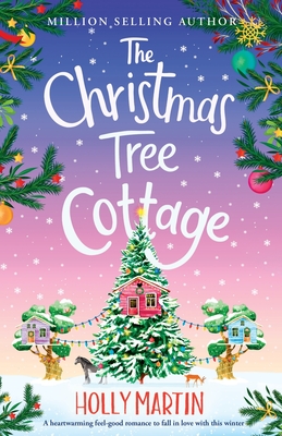 The Christmas Tree Cottage: A heartwarming feel good romance to fall in love with this winter - Holly Martin