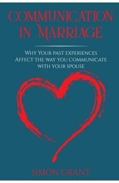 Poza produsului Communication in Marriage: Why your Past Experiences Affect the Way You Communicate With Your Spouse - Simon Grant