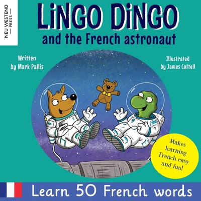 Lingo Dingo and the French astronaut: Laugh and learn French for kids; bilingual French English kids book; teaching young kids French; easy childrens - Mark Pallis