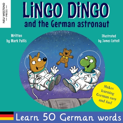 Lingo Dingo and the German astronaut: Heartwarming and fun English German kids book to learn German for kids (learning German for children; bilingual - Mark Pallis