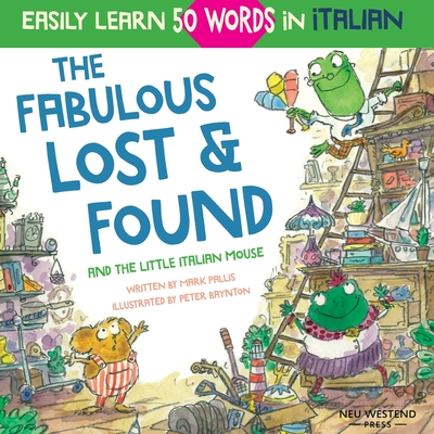 The Fabulous Lost & Found and the little Italian mouse: heartwarming & fun Italian book for kids to learn 50 words in Italian (bilingual Italian Engli - Peter Baynton
