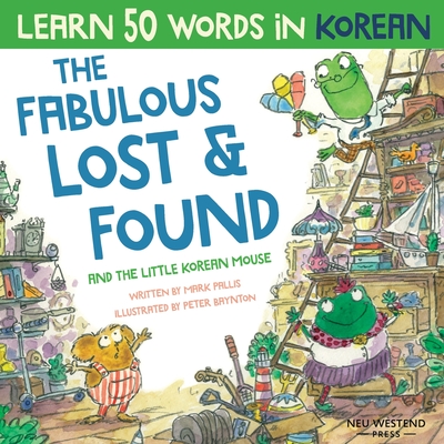 The Fabulous Lost & Found and the little Korean mouse: Laugh as you learn 50 Korean words with this Korean book for kids. Bilingual Korean English boo - Peter Baynton
