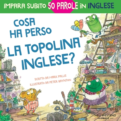 Cosa ha perso la topolina Inglese?: storia carina e divertente per imparare 50 parole in inglese (bilingual English Italian / bilingue inglese italian - Peter Baynton