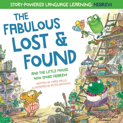 The Fabulous Lost & Found and the little mouse who spoke Hebrew: Laugh as you learn 50 Hebrew words with this heartwarming & fun bilingual English Heb - Peter Baynton