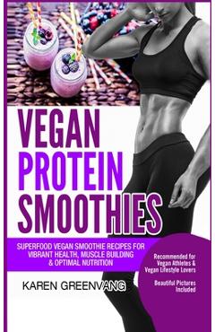 Coperta cărții 'Vegan Protein Smoothies: Superfood Vegan Smoothie Recipes for Vibrant Health, Muscle Building & Optimal Nutrition -'