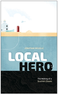Local Hero: Making a Scottish Classic - Jonathan Melville