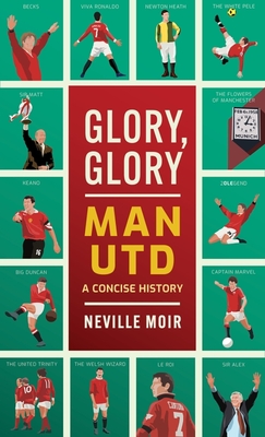 Glory, Glory Man Utd: A Celebratory History - Neville Moir