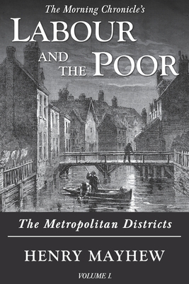 Labour and the Poor Volume I: The Metropolitan Districts - Henry Mayhew