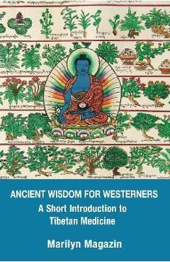 Coperta cărții 'Ancient Wisdom for Westerners: A Short Introduction to Tibetan Medicine - Marilyn Magazin'
