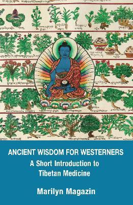 Coperta cărții 'Ancient Wisdom for Westerners: A Short Introduction to Tibetan Medicine - Marilyn Magazin'
