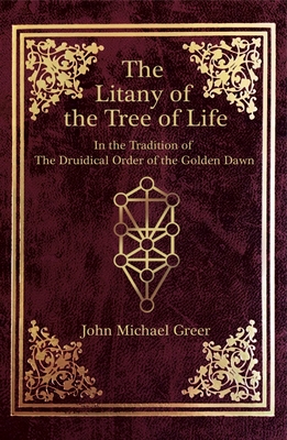 The Litany of the Tree of Life: In the Tradition of the Druidical Order of the Golden Dawn - John Michael Greer
