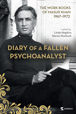 Diary of a Fallen Psychoanalyst: The Work Books of Masud Khan 1967-1972 - Linda Hopkins