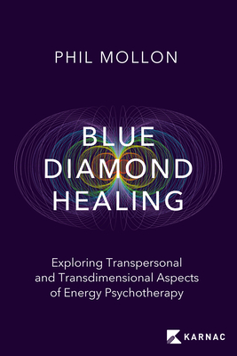 Blue Diamond Healing: Exploring Transpersonal and Transdimensional Aspects of Energy Psychotherapy - Phil Mollon