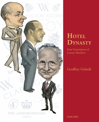 Hotel Dynasty: Four Generations of Luxury Hoteliers - Geoffrey Gelardi