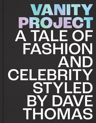 Vanity Project: A Tale of Fashion and Celebrity Styled by Dave Thomas - Dave Thomas
