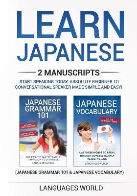 Learn Japanese: 2 manuscripts - Start Speaking Today. Absolute Beginner To Conversational Speaker Made Simple and Easy! - Languages World