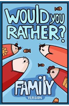 Would You Rather? Family Version: Would You Rather Questions Family Activities Edition - Billy Chuckle
