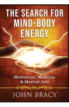 Coperta cărții 'The Search for Mind-Body Energy: Meditation, Medicine & Martial Arts - John Bracy'
