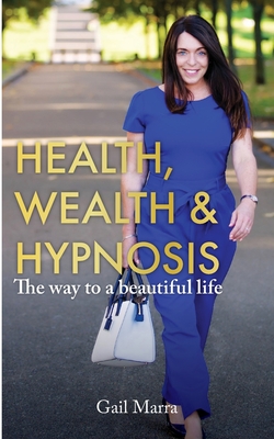 Health, Wealth & Hypnosis 'The way to a beautiful life' - Gail Marra
