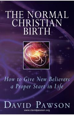 The Normal Christian Birth: How to Give New Believers a Proper Start in Life - David Pawson