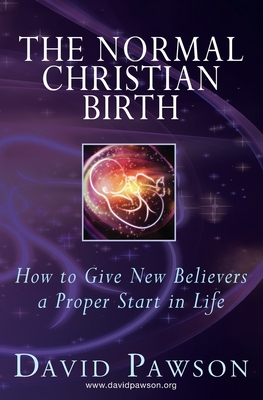 The Normal Christian Birth: How to Give New Believers a Proper Start in Life - David Pawson