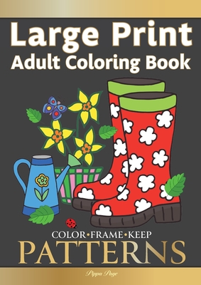 Color Frame Keep. LARGE PRINT Adult Coloring Book PATTERNS: Fun And Easy Patterns, Animals, Flowers And Beautiful Garden Designs - Pippa Page