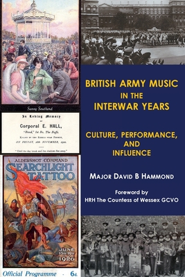 British Army Music in the Interwar Years: Culture, Performance and Influence - Major David B. Hammond