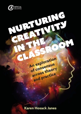 Nurturing Creativity in the Classroom: An Exploration of Consensus Across Theory and Practice - Karen Hosack Janes