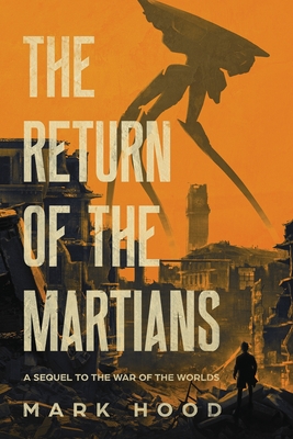 The Return of the Martians: A Sequel to 'The War of the Worlds' - Mark Hood