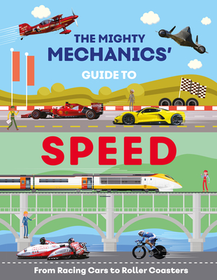 The Mighty Mechanics Guide to Speed: From Fighter Jets to Rocket Sleds - John Allan