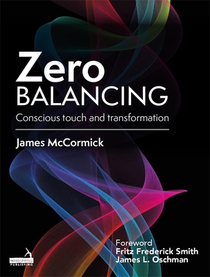 Zero Balancing: Conscious Touch and Transformation - Jim Mccormick