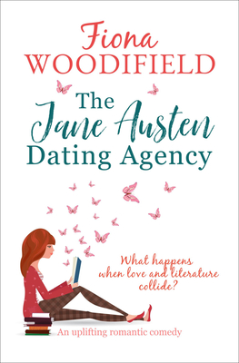 The Jane Austen Dating Agency: An Uplifting Romantic Comedy - Fiona Woodifield