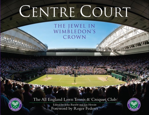 Centre Court: The Jewel in Wimbledon's Crown - John Barrett