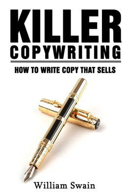 Killer Copywriting, How to Write Copy That Sells - William Swain