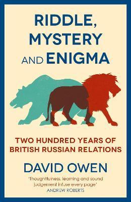 Riddle, Mystery, and Enigma: Two Hundred Years of British-Russian Relations - David Owen