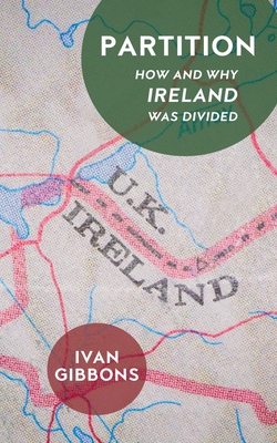 Partition: How and Why Ireland Was Divided - Ivan Gibbons