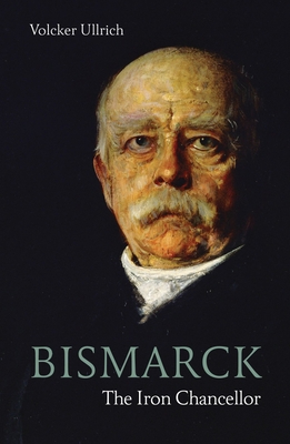 Bismarck: The Iron Chancellor - Volker Ullrich