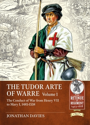 The Tudor Arte of Warre 1485-1558: The Conduct of War from Henry VII to Mary I - Jonathan Davies