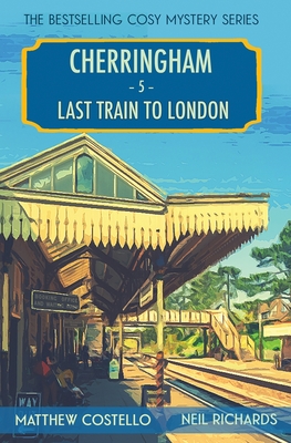 Last Train to London: A Cherringham Cosy Mystery - Matthew Costello