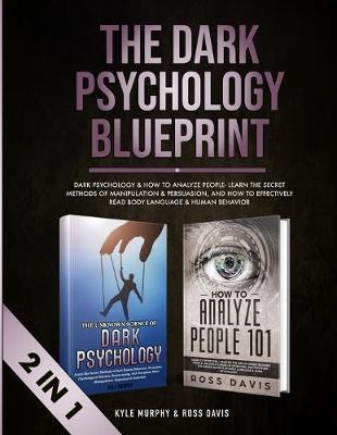 The Dark Psychology Blueprint: Dark Psychology & How To Analyze People- Learn The Secret Methods of Manipulation & Persuasion, and How To Effectively - Kyle Murphy