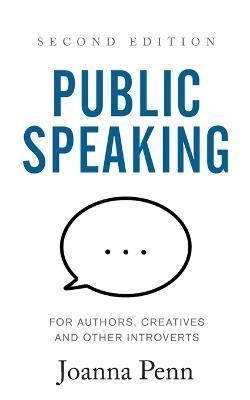 Public Speaking for Authors, Creatives and Other Introverts: Second Edition - Joanna Penn