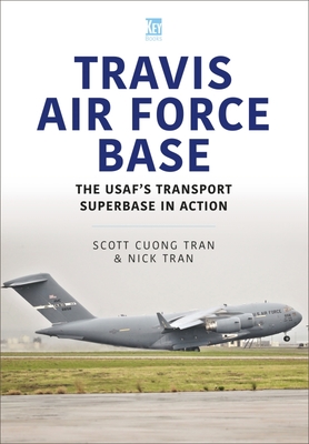 Travis Air Force Base: The Usaf's Transport SuperBASE in Action - Scott Cuong Tran