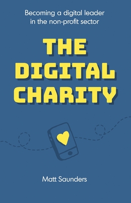 The Digital Charity: Becoming a digital leader in the non-profit sector - Matt Saunders