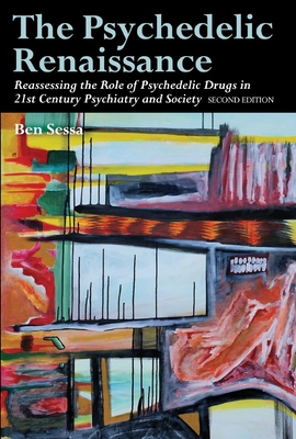 The Psychedelic Renaissance: Reassessing the Role of Psychedelic Drugs in 21st Century Psychiatry and Society: Second Edition - Ben Sessa