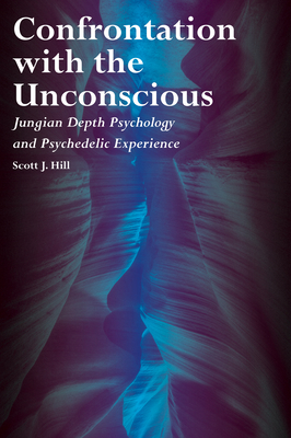 Confrontation with the Unconscious: Jungian Depth Psychology and Psychedelic Experience - Scott J. Hill