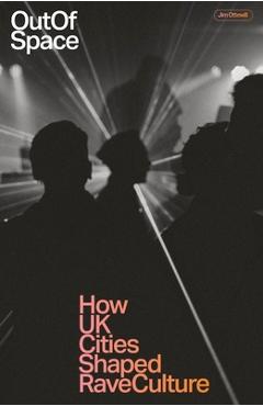 Coperta cărții 'Out of Space: How UK Cities Shaped Rave Culture - Jim Ottewill'
