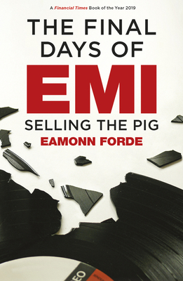 The Final Days of EMI: Selling the Pig - Eamonn Forde